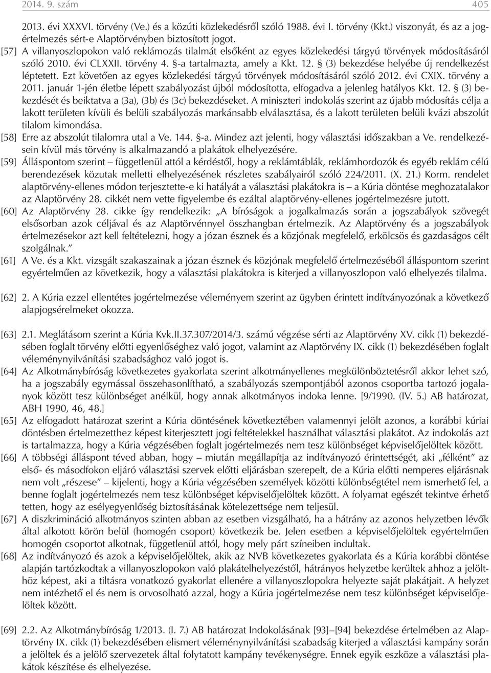 (3) bekezdése helyébe új rendelkezést léptetett. Ezt követően az egyes közlekedési tárgyú törvények módosításáról szóló 2012. évi CXIX. törvény a 2011.