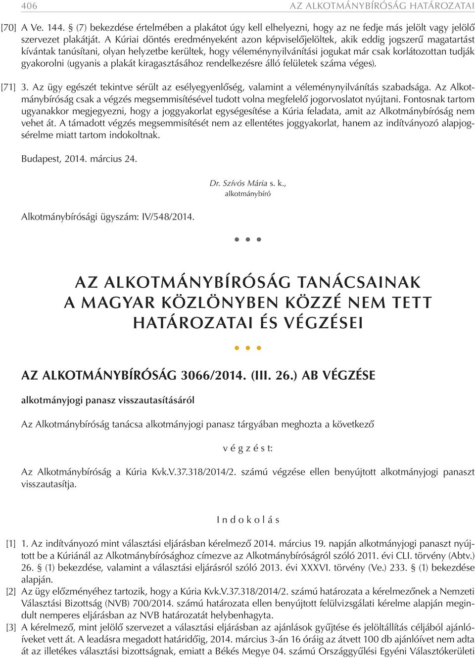 gyakorolni (ugyanis a plakát kiragasztásához rendelkezésre álló felületek száma véges). [71] 3. Az ügy egészét tekintve sérült az esélyegyenlőség, valamint a véleménynyilvánítás szabadsága.