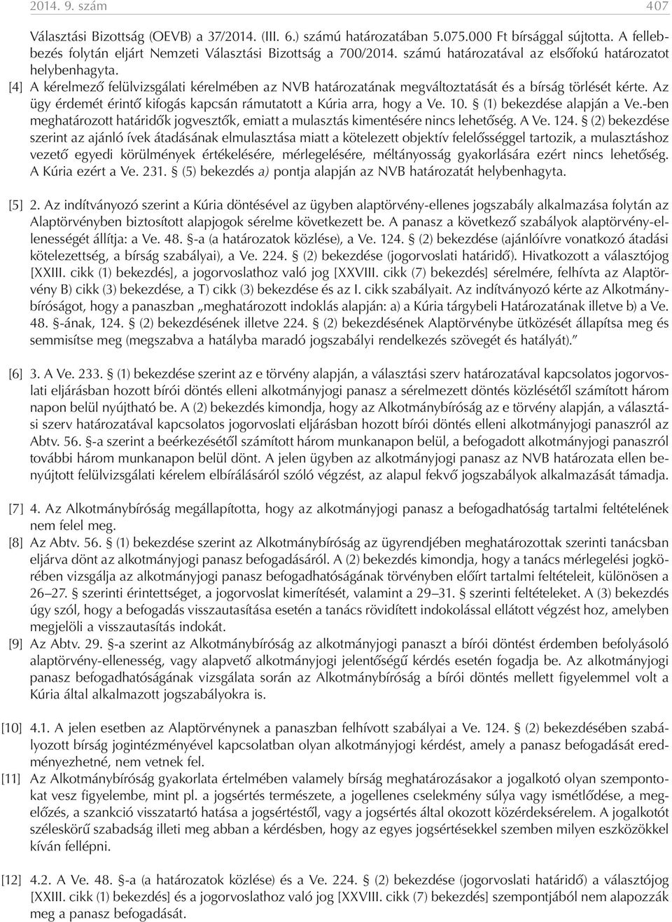 Az ügy érdemét érintő kifogás kapcsán rámutatott a Kúria arra, hogy a Ve. 10. (1) bekezdése alapján a Ve.-ben meghatározott határidők jogvesztők, emiatt a mulasztás kimentésére nincs lehetőség. A Ve.