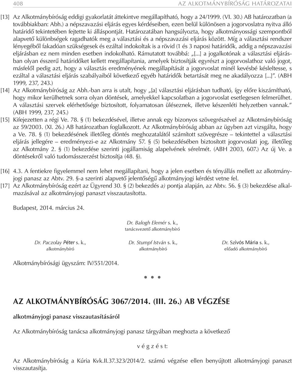 Határozatában hangsúlyozta, hogy alkotmányossági szempontból alapvető különbségek ragadhatók meg a választási és a népszavazási eljárás között.