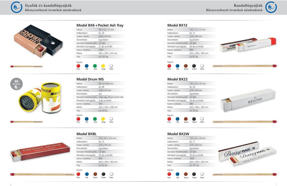 12 Standard csomagolás: 40 db-os kínáló Karton tartalma: 800 ca. 8,1 kg Piros Kék Zöld Sárga Fehér Piros Kék Barna Fehér 88 db gyufa Model Drum MS 63 x Ø 39,8 mm Száltartalom: kb.