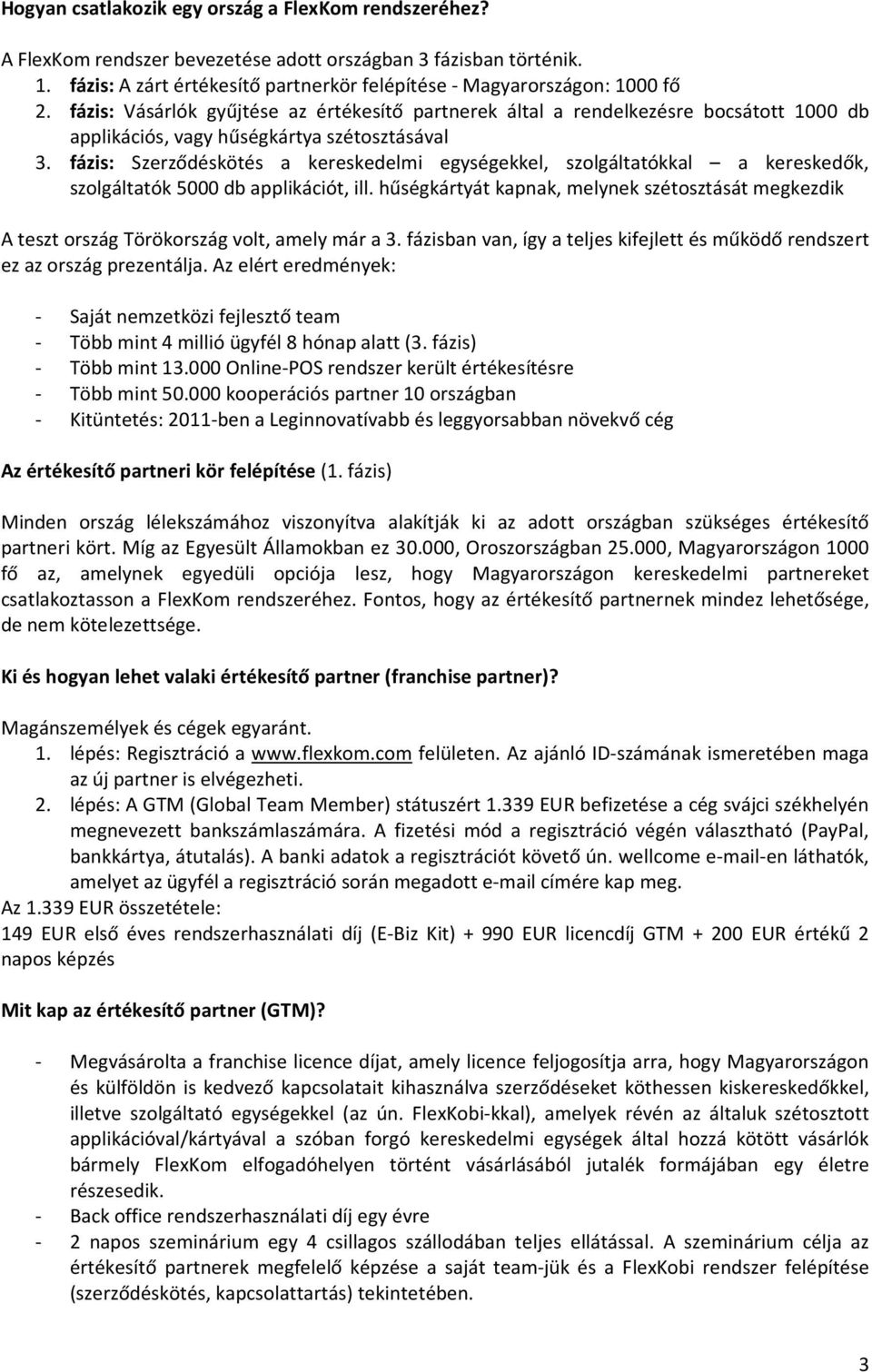 fázis: Szerződéskötés a kereskedelmi egységekkel, szolgáltatókkal a kereskedők, szolgáltatók 5000 db applikációt, ill.