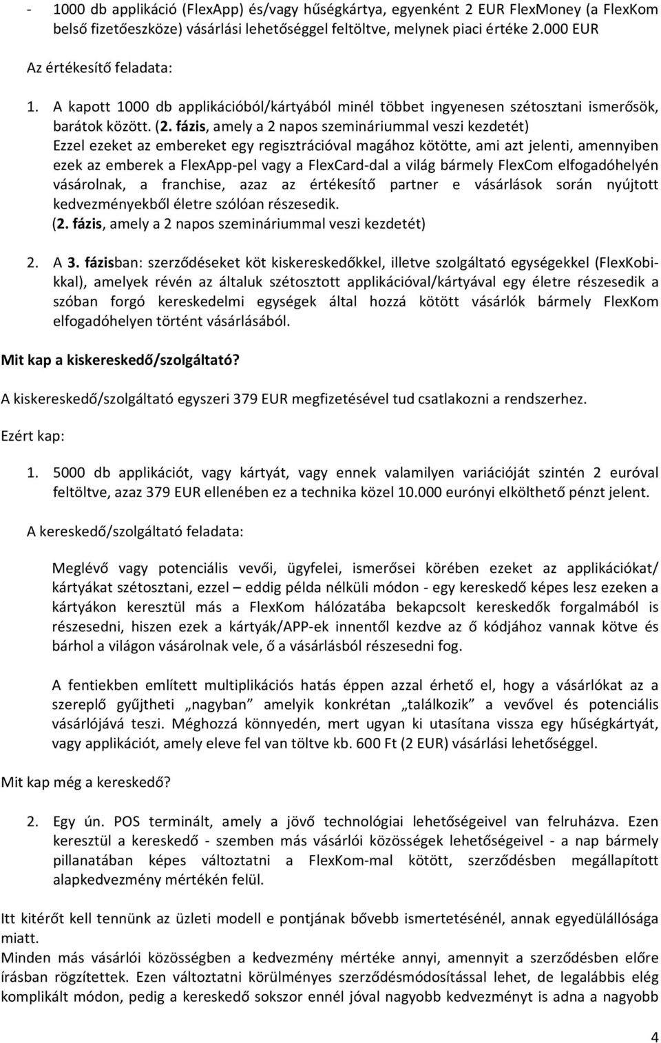 fázis, amely a 2 napos szemináriummal veszi kezdetét) Ezzel ezeket az embereket egy regisztrációval magához kötötte, ami azt jelenti, amennyiben ezek az emberek a FlexApp-pel vagy a FlexCard-dal a