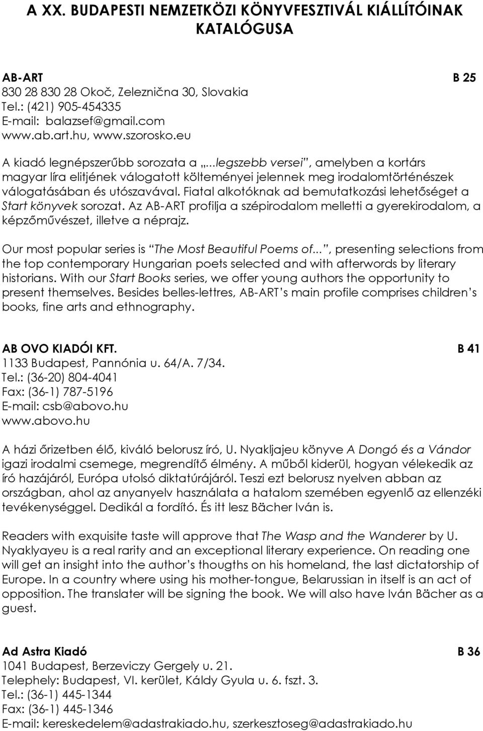 Fiatal alkotóknak ad bemutatkozási lehetıséget a Start könyvek sorozat. Az AB-ART profilja a szépirodalom melletti a gyerekirodalom, a képzımővészet, illetve a néprajz.