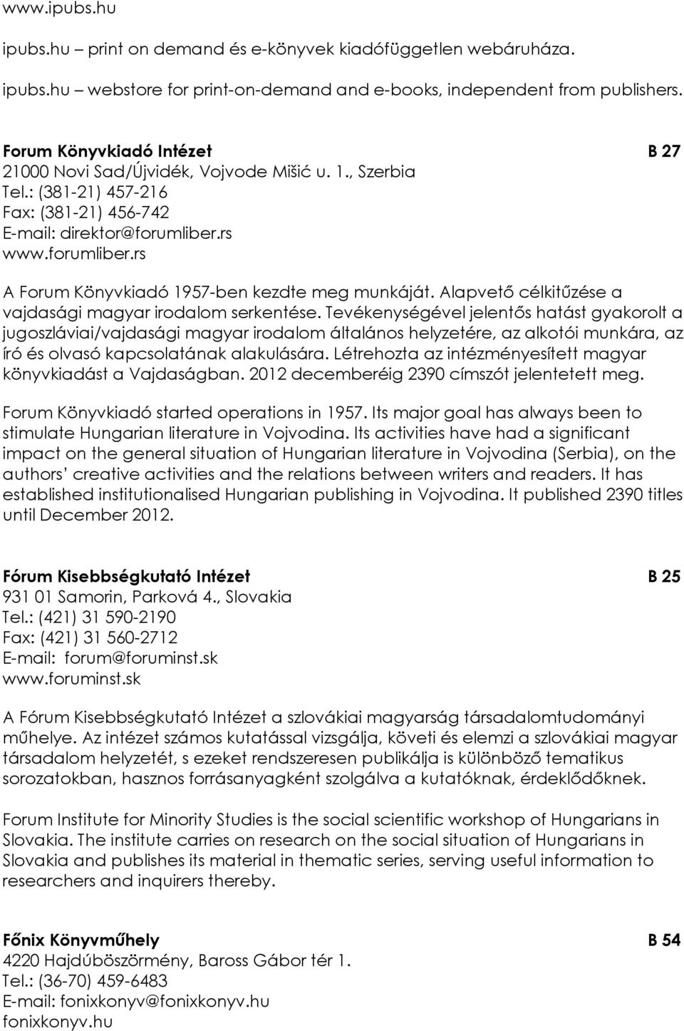 rs www.forumliber.rs A Forum Könyvkiadó 1957-ben kezdte meg munkáját. Alapvetı célkitőzése a vajdasági magyar irodalom serkentése.