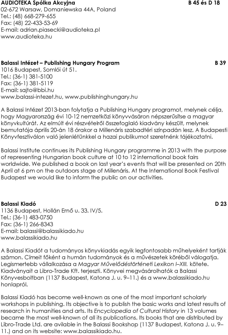 publishinghungary.hu A Balassi Intézet 2013-ban folytatja a Publishing Hungary programot, melynek célja, hogy Magyarország évi 10-12 nemzetközi könyvvásáron népszerősítse a magyar könyvkultúrát.