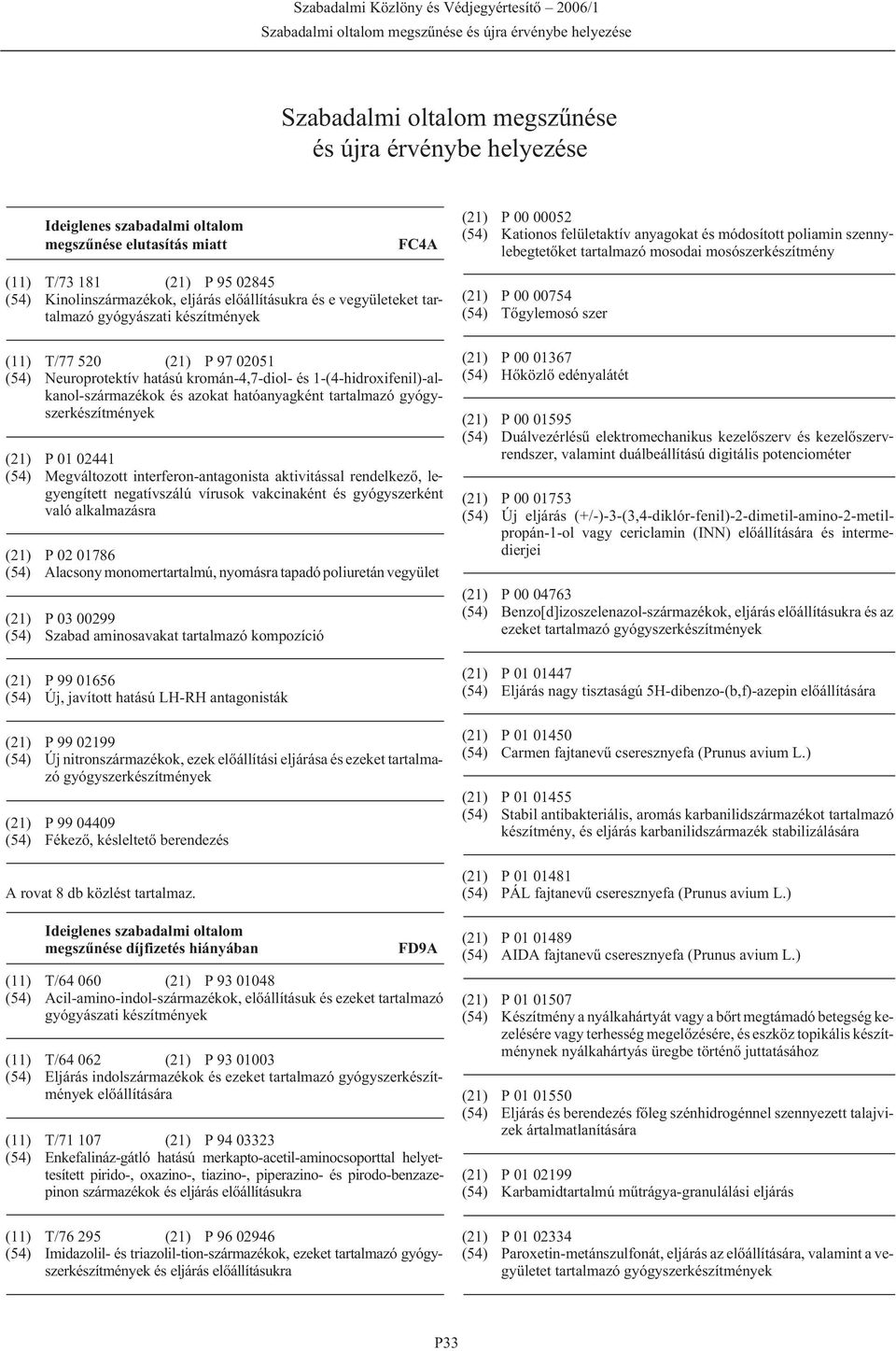 520 (21) P 97 02051 (54) Neuroprotektív hatású kromán-4,7-diol- és 1-(4-hidroxifenil)-alkanol-származékok és azokat hatóanyagként tartalmazó gyógyszerkészítmények (21) P 01 02441 (54) Megváltozott