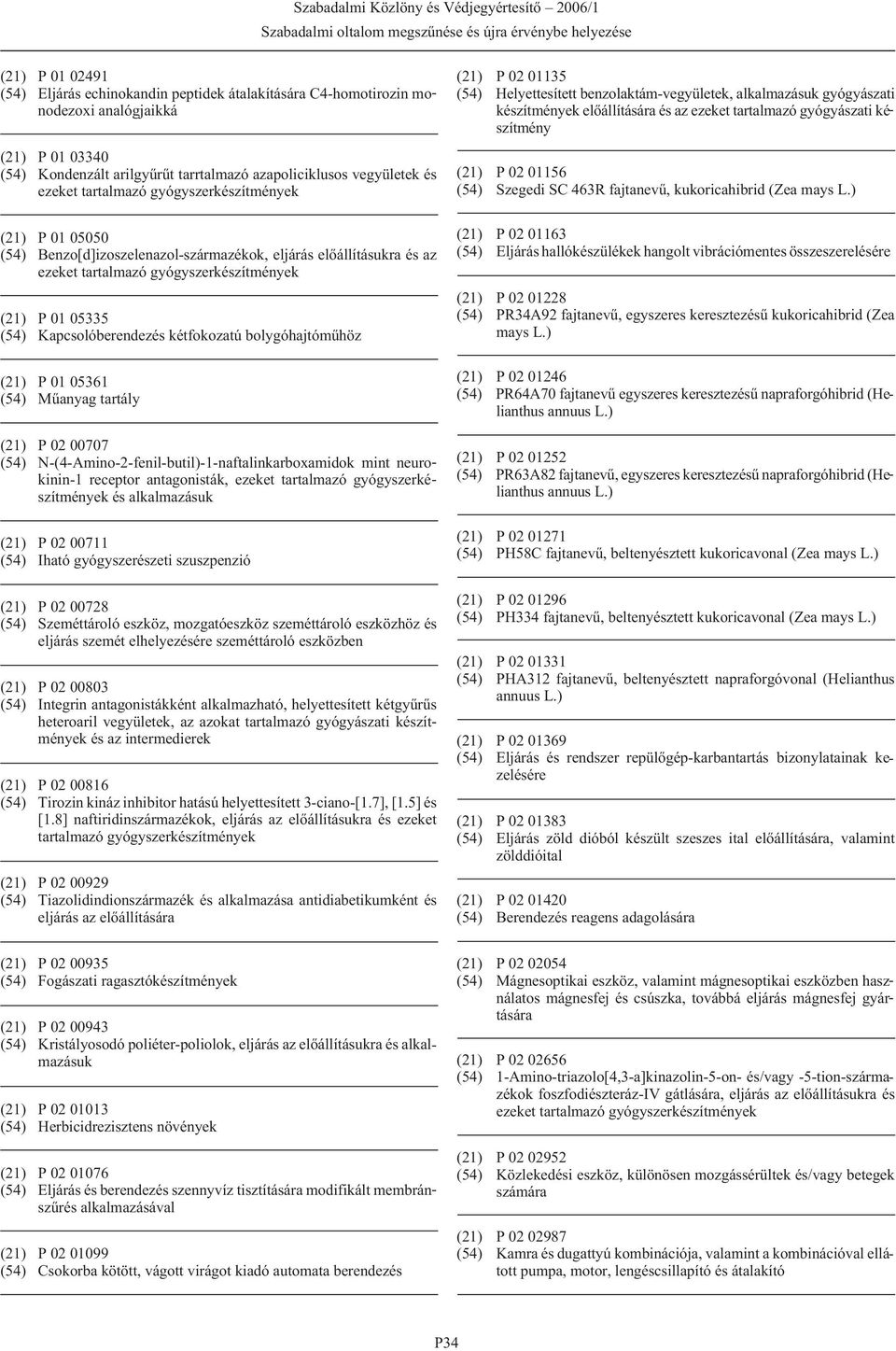 kétfokozatú bolygóhajtómûhöz (21) P 01 05361 (54) Mûanyag tartály (21) P 02 00707 (54) N-(4-Amino-2-fenil-butil)-1-naftalinkarboxamidok mint neurokinin-1 receptor antagonisták, ezeket tartalmazó