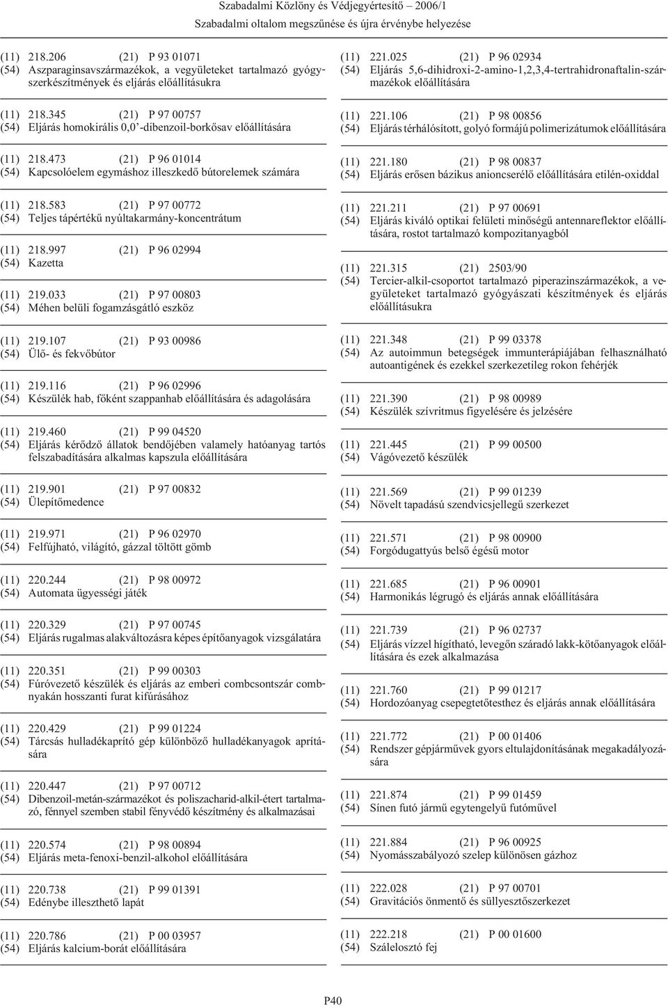 583 (21) P 97 00772 (54) Teljes tápértékû nyúltakarmány-koncentrátum (11) 218.997 (21) P 96 02994 (54) Kazetta (11) 219.033 (21) P 97 00803 (54) Méhen belüli fogamzásgátló eszköz (11) 219.