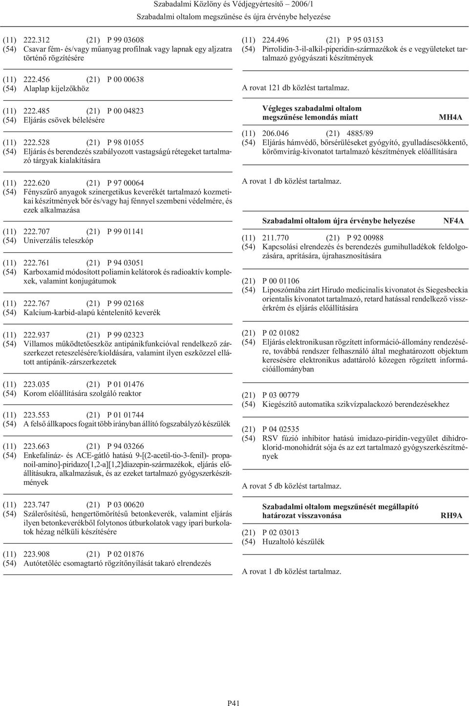 620 (21) P 97 00064 (54) Fényszûrõ anyagok szinergetikus keverékét tartalmazó kozmetikai készítmények bõr és/vagy haj fénnyel szembeni védelmére, és ezek alkalmazása (11) 222.