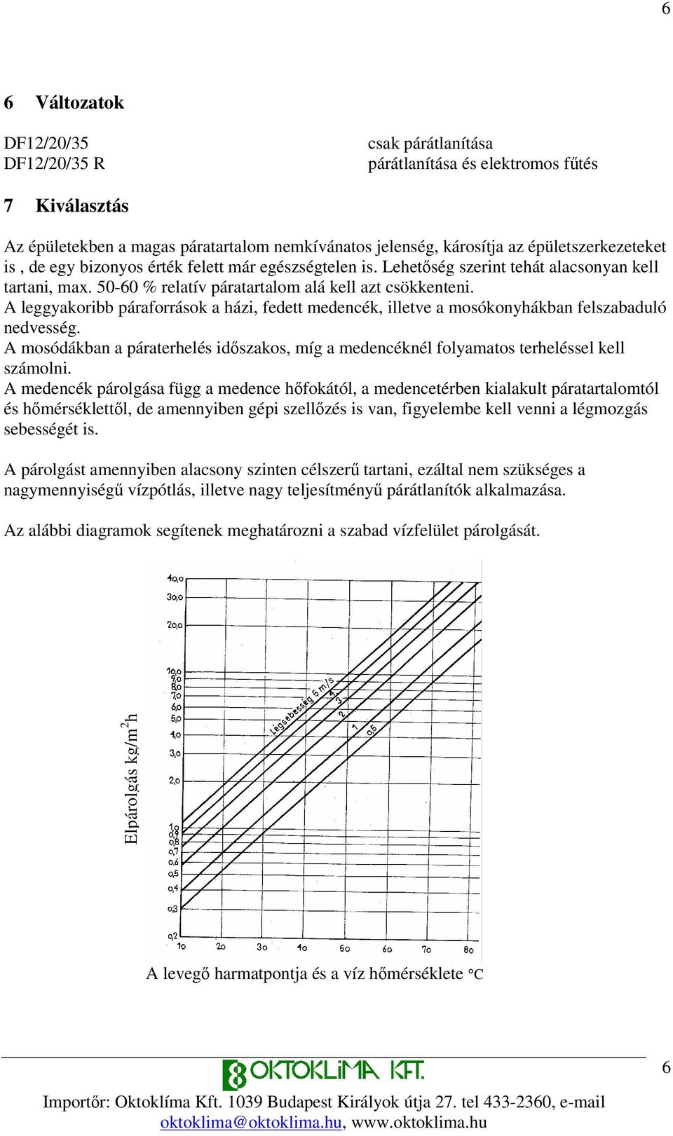 A leggyakoribb páraforrások a házi, fedett medencék, illetve a mosókonyhákban felszabaduló nedvesség. A mosódákban a páraterhelés idszakos, míg a medencéknél folyamatos terheléssel kell számolni.