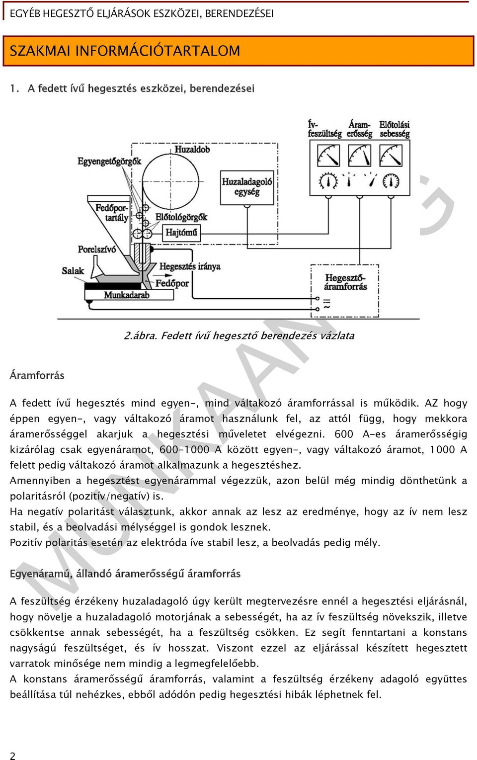 AZ hogy éppen egyen-, vagy váltakozó áramot használunk fel, az attól függ, hogy mekkora áramerősséggel akarjuk a hegesztési műveletet elvégezni.