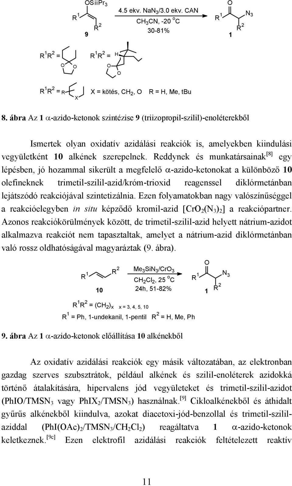 Reddynek és munkatársainak [8] egy lépésben, jó hozammal sikerült a megfelelő α-azido-ketonokat a különböző 10 olefineknek trimetil-szilil-azid/króm-trioxid reagenssel diklórmetánban lejátszódó