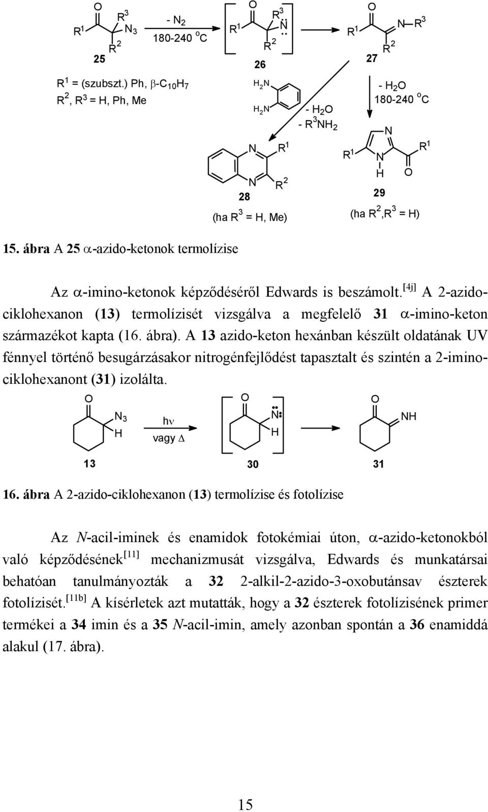 ábra A 25 α-azido-ketonok termolízise Az α-imino-ketonok képződéséről Edwards is beszámolt. [4j] A 2-azidociklohexanon (13) termolízisét vizsgálva a megfelelő 31 α-imino-keton származékot kapta (16.