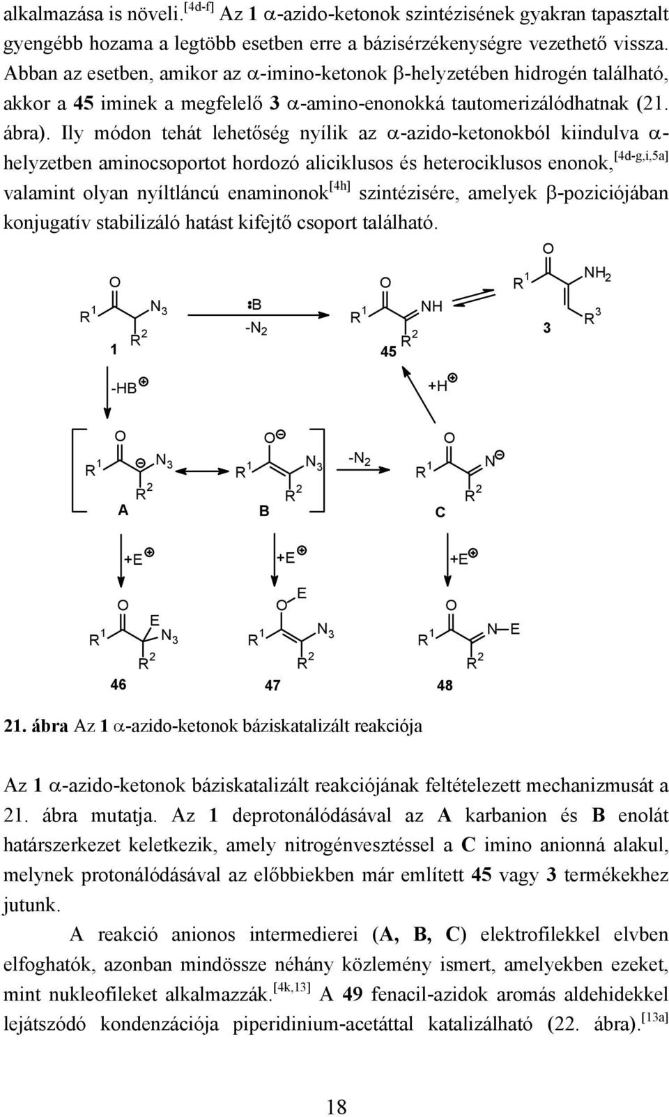 Ily módon tehát lehetőség nyílik az α-azido-ketonokból kiindulva α- helyzetben aminocsoportot hordozó aliciklusos és heterociklusos enonok, [4d-g,i,5a] valamint olyan nyíltláncú enaminonok [4h]