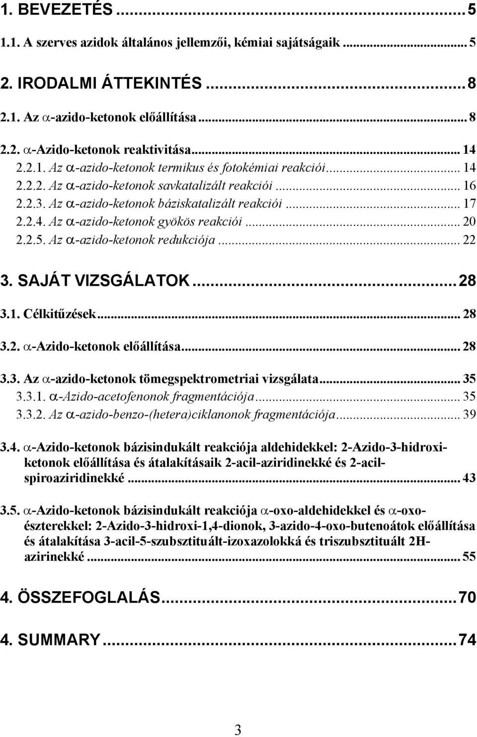 Az α-azido-ketonok redukciója... 22 3. SAJÁT VIZSGÁLATK...28 3.1. Célkitűzések... 28 3.2. α-azido-ketonok előállítása... 28 3.3. Az α-azido-ketonok tömegspektrometriai vizsgálata... 35 3.3.1. α-azido-acetofenonok fragmentációja.