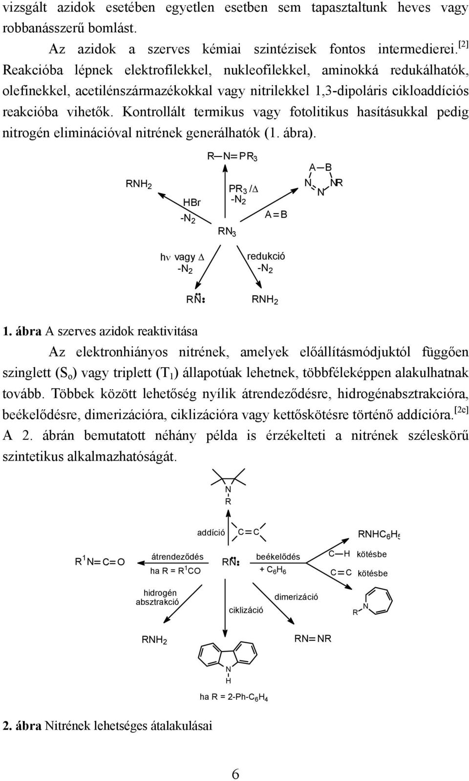 Kontrollált termikus vagy fotolitikus hasításukkal pedig nitrogén eliminációval nitrének generálhatók (1. ábra).