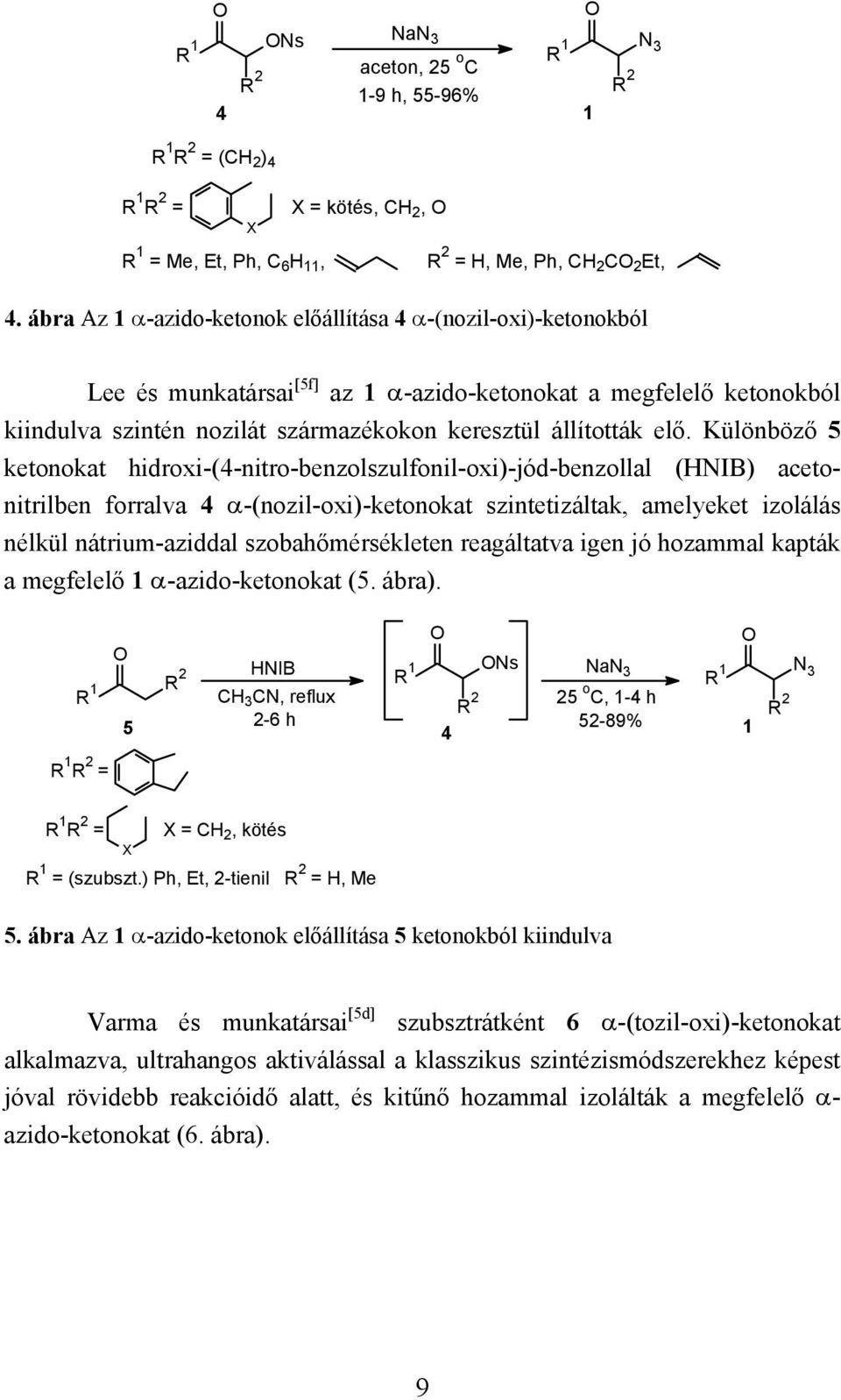 Különböző 5 ketonokat hidroxi-(4-nitro-benzolszulfonil-oxi)-jód-benzollal (HNIB) acetonitrilben forralva 4 α-(nozil-oxi)-ketonokat szintetizáltak, amelyeket izolálás nélkül nátrium-aziddal