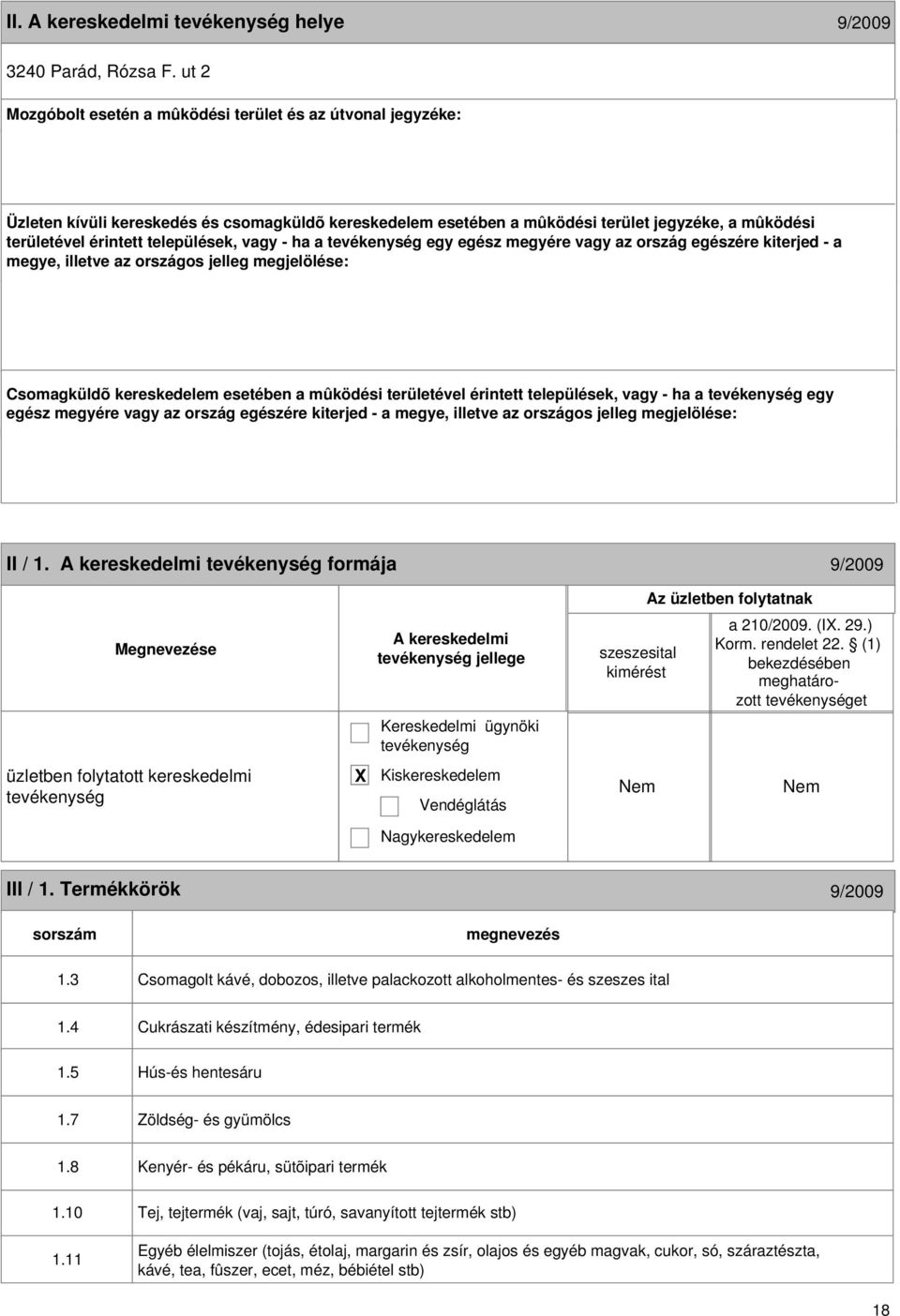 települések, vagy - ha a egy egész megyére vagy az ország egészére kiterjed - a megye, illetve az országos jelleg megjelölése: Csomagküldõ kereskedelem esetében a mûködési területével érintett