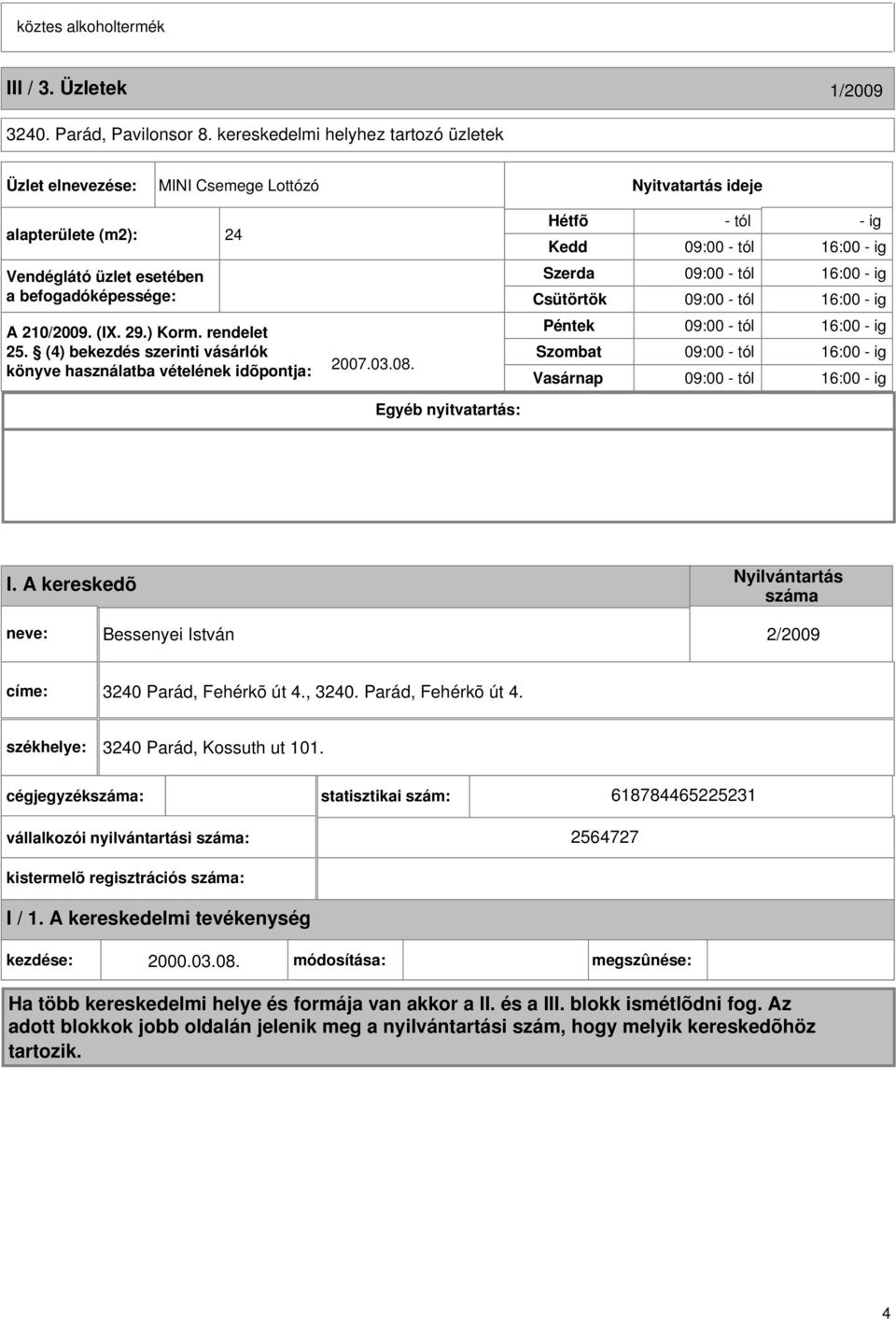 befogadóképessége: Szerda Csütörtök 09:00 - tól 16:00 - ig 09:00 - tól 16:00 - ig A 210/2009. (I. 29.) Korm. rendelet 25. (4) bekezdés szerinti vásárlók könyve használatba vételének idõpontja: 2007.