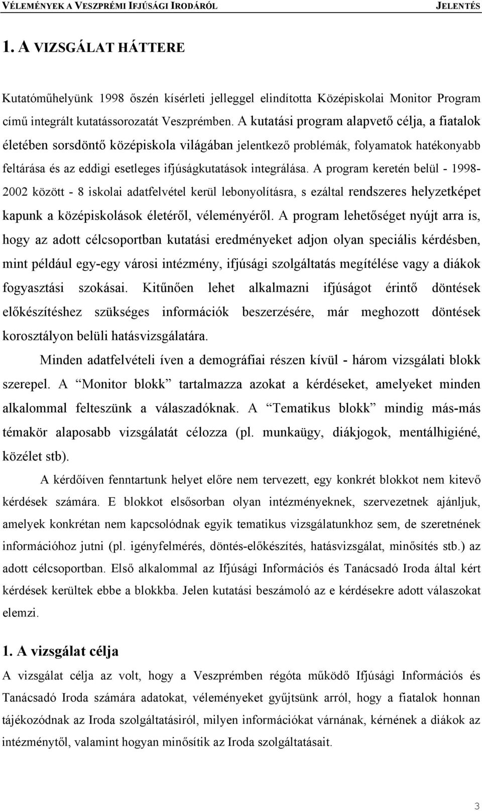 A program keretén belül - 1998-2002 között - 8 iskolai adatfelvétel kerül lebonyolításra, s ezáltal rendszeres helyzetképet kapunk a középiskolások életéről, véleményéről.