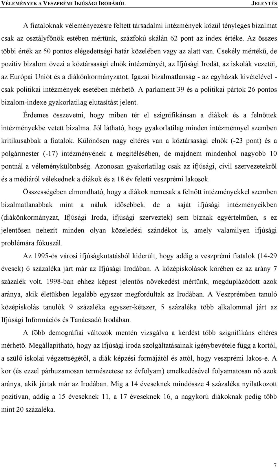 Csekély mértékű, de pozitív bizalom övezi a köztársasági elnök intézményét, az Ifjúsági Irodát, az iskolák vezetői, az Európai Uniót és a diákönkormányzatot.