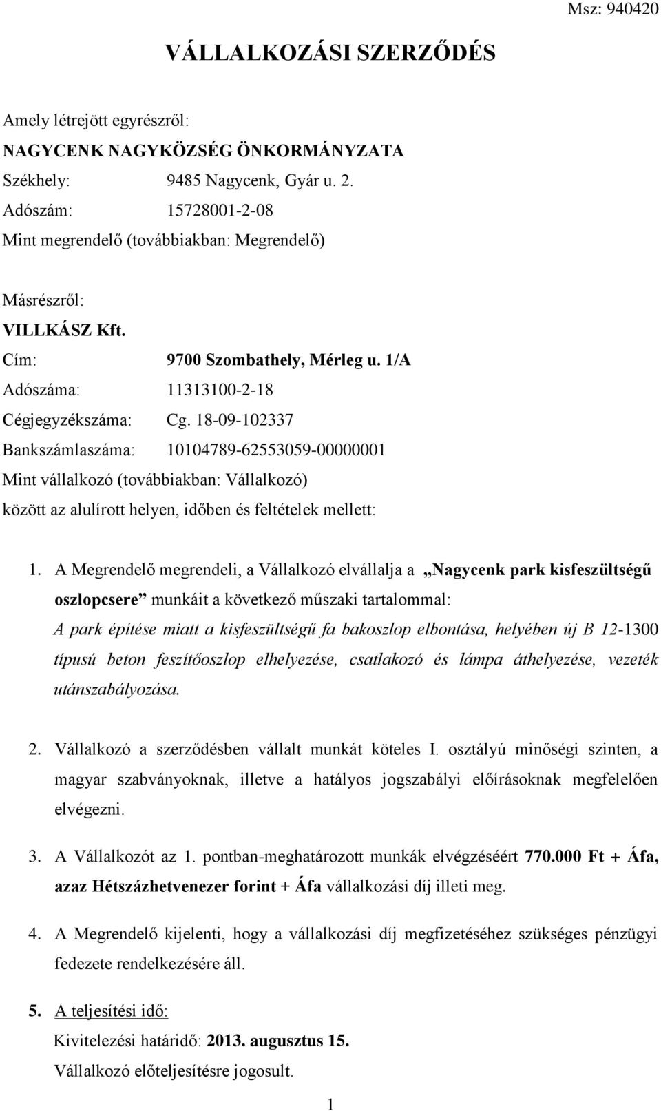 18-09-102337 Bankszámlaszáma: 10104789-62553059-00000001 Mint vállalkozó (továbbiakban: Vállalkozó) között az alulírott helyen, időben és feltételek mellett: 1.