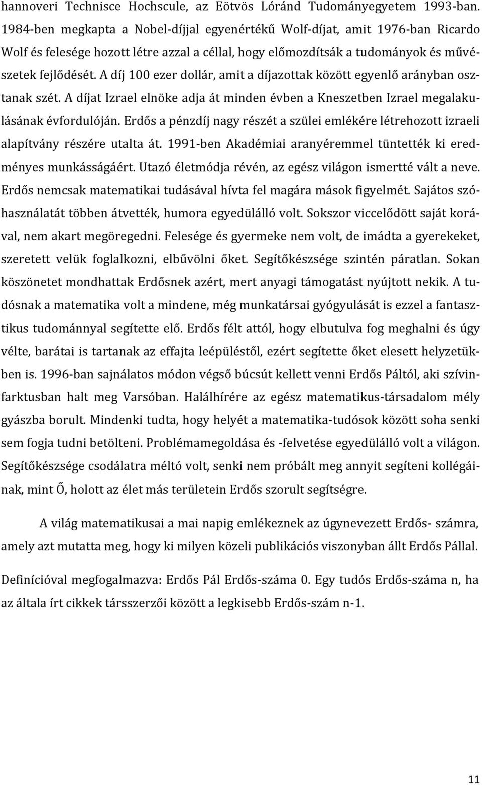 A díj 100 ezer dollár, amit a díjazottak között egyenlő arányban osztanak szét. A díjat Izrael elnöke adja át minden évben a Kneszetben Izrael megalakulásának évfordulóján.