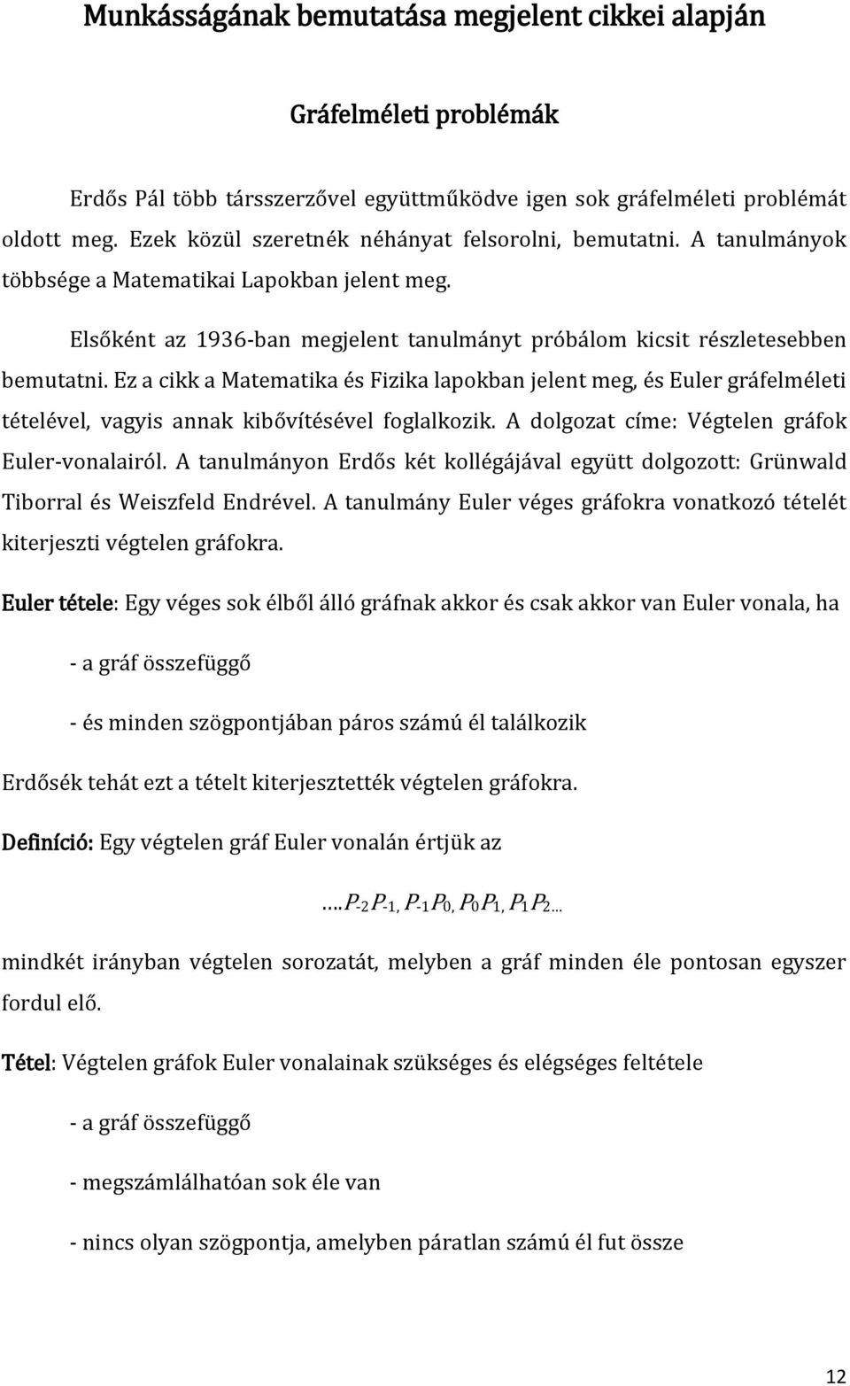 Ez a cikk a Matematika és Fizika lapokban jelent meg, és Euler gráfelméleti tételével, vagyis annak kibővítésével foglalkozik. A dolgozat címe: Végtelen gráfok Euler-vonalairól.