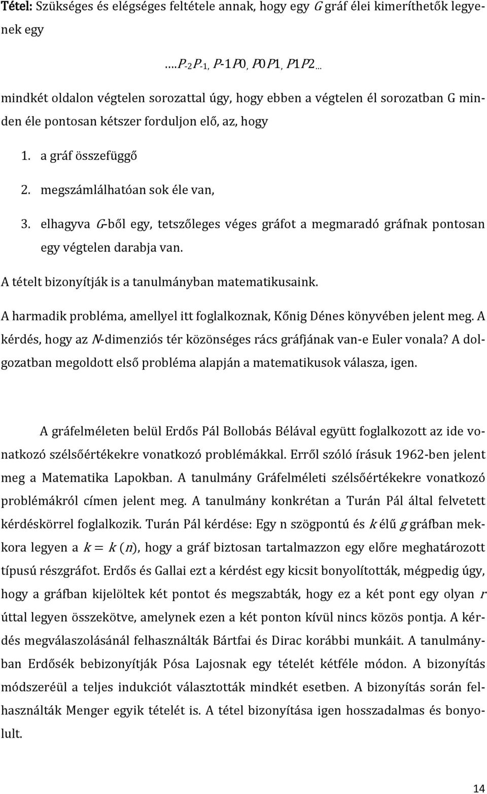 megszámlálhatóan sok éle van, 3. elhagyva G-ből egy, tetszőleges véges gráfot a megmaradó gráfnak pontosan egy végtelen darabja van. A tételt bizonyítják is a tanulmányban matematikusaink.