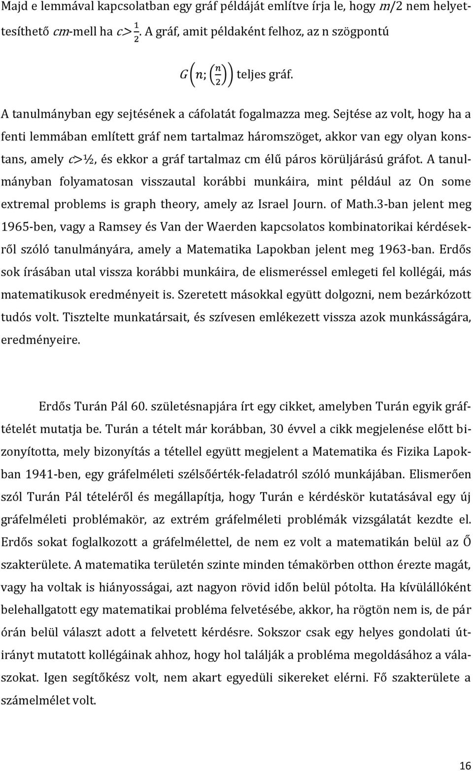 Sejtése az volt, hogy ha a fenti lemmában említett gráf nem tartalmaz háromszöget, akkor van egy olyan konstans, amely c>½, és ekkor a gráf tartalmaz cm élű páros körüljárású gráfot.