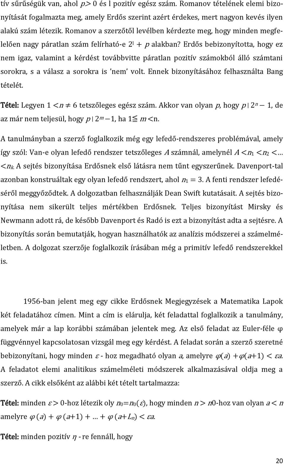 Erdős bebizonyította, hogy ez nem igaz, valamint a kérdést továbbvitte páratlan pozitív számokból álló számtani sorokra, s a válasz a sorokra is nem volt.