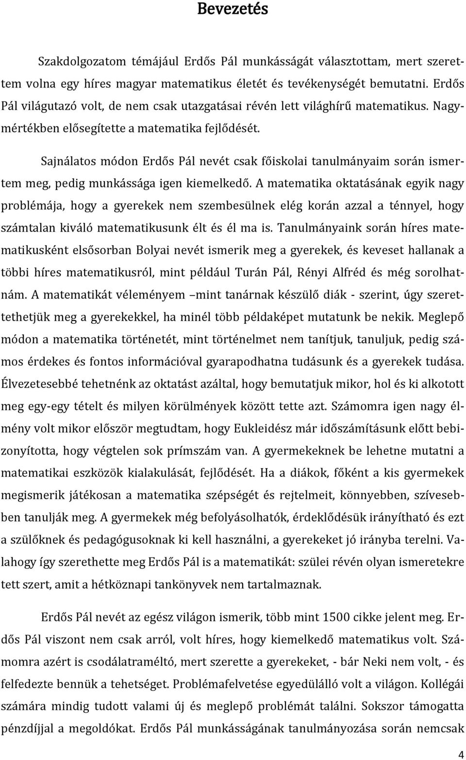 Sajnálatos módon Erdős Pál nevét csak főiskolai tanulmányaim során ismertem meg, pedig munkássága igen kiemelkedő.