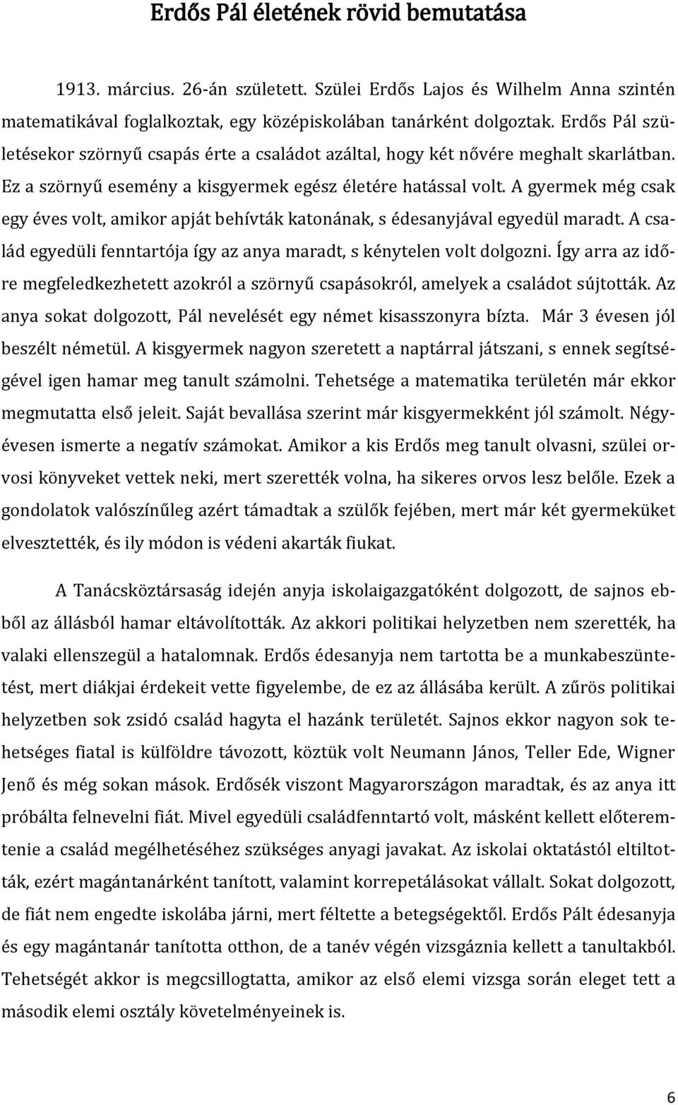 A gyermek még csak egy éves volt, amikor apját behívták katonának, s édesanyjával egyedül maradt. A család egyedüli fenntartója így az anya maradt, s kénytelen volt dolgozni.