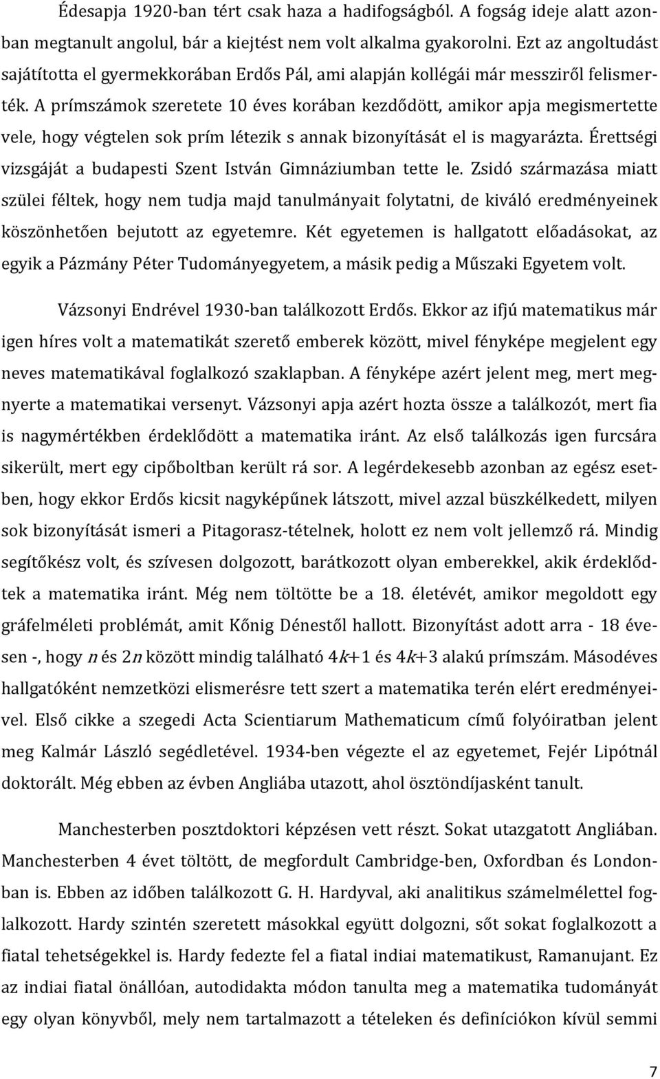 A prímszámok szeretete 10 éves korában kezdődött, amikor apja megismertette vele, hogy végtelen sok prím létezik s annak bizonyítását el is magyarázta.