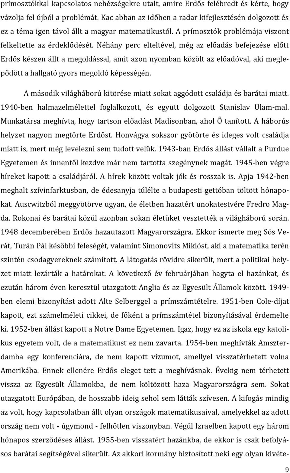 Néhány perc elteltével, még az előadás befejezése előtt Erdős készen állt a megoldással, amit azon nyomban közölt az előadóval, aki meglepődött a hallgató gyors megoldó képességén.