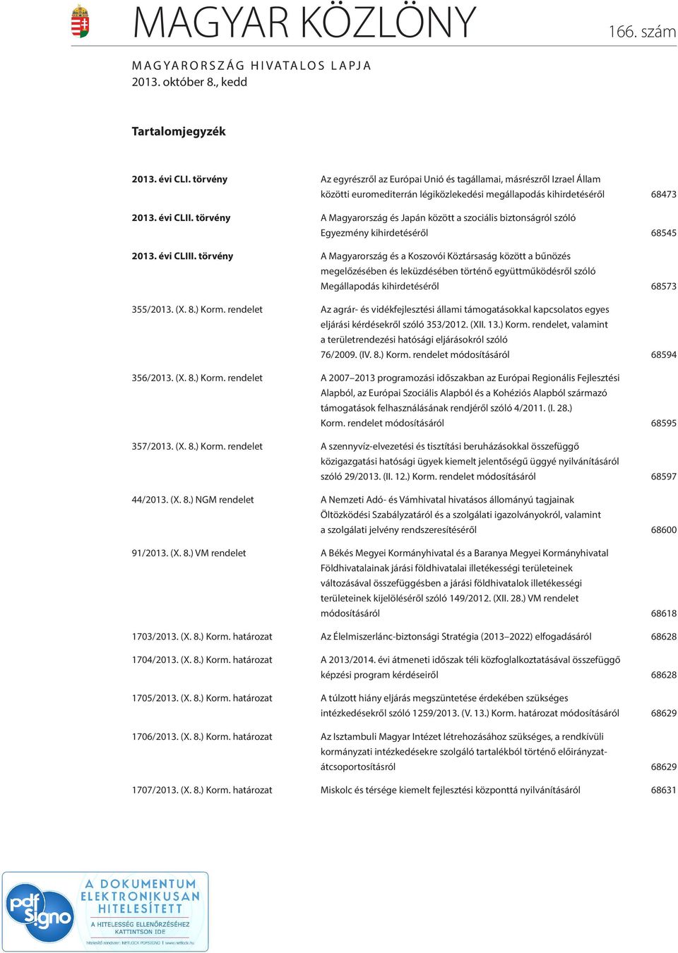 törvény A Magyarország és Japán között a szociális biztonságról szóló Egyezmény kihirdetéséről 68545 2013. évi CLIII.