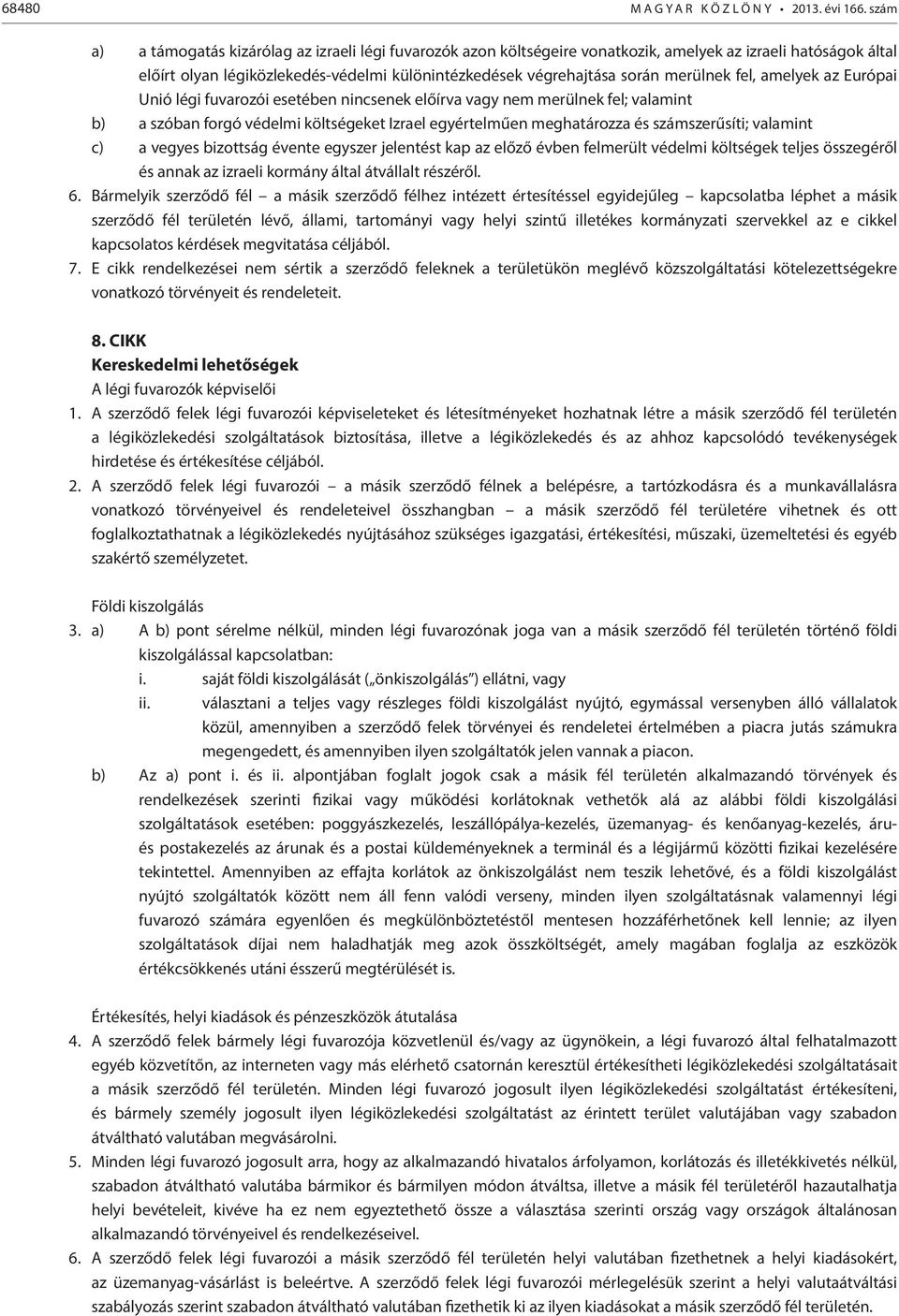 merülnek fel, amelyek az Európai Unió légi fuvarozói esetében nincsenek előírva vagy nem merülnek fel; valamint b) a szóban forgó védelmi költségeket Izrael egyértelműen meghatározza és