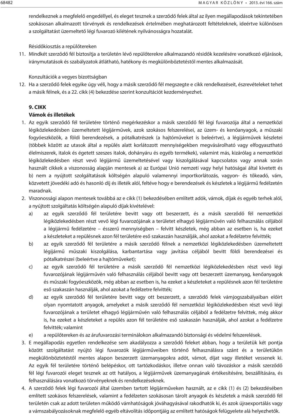 feltételeknek, ideértve különösen a szolgáltatást üzemeltető légi fuvarozó kilétének nyilvánosságra hozatalát. Résidőkiosztás a repülőtereken 11.