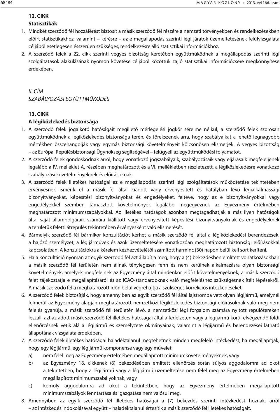 üzemeltetésének felülvizsgálata céljából esetlegesen ésszerűen szükséges, rendelkezésre álló statisztikai információkhoz. 2. A szerződő felek a 22.