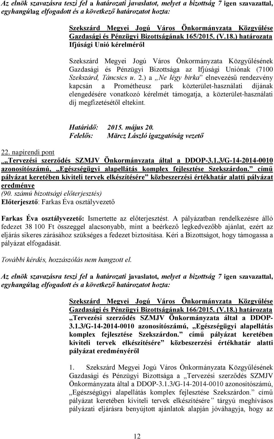 ) a Ne légy birka elnevezésű rendezvény kapcsán a Prométheusz park közterület-használati díjának elengedésére vonatkozó kérelmét támogatja, a közterület-használati díj megfizetésétől eltekint.