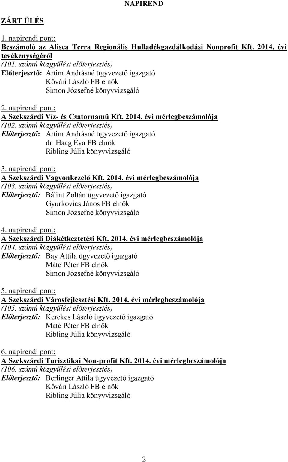 évi mérlegbeszámolója (102. számú közgyűlési előterjesztés) Előterjesztő: Artim Andrásné ügyvezető igazgató dr. Haag Éva FB elnök Ribling Júlia könyvvizsgáló 3.