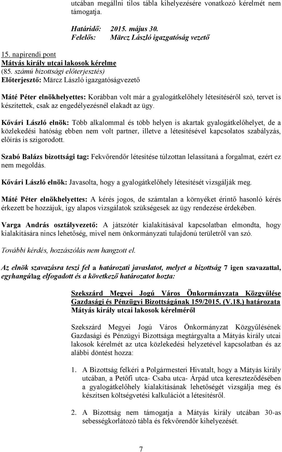 számú bizottsági előterjesztés) Máté Péter elnökhelyettes: Korábban volt már a gyalogátkelőhely létesítéséről szó, tervet is készítettek, csak az engedélyezésnél elakadt az ügy.