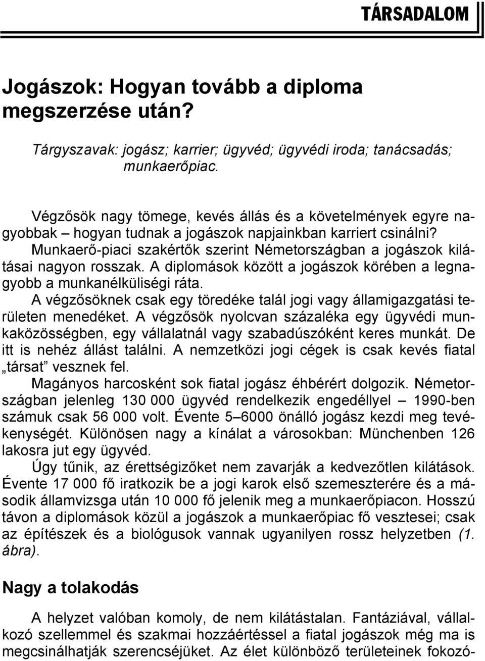 Munkaerő-piaci szakértők szerint Németországban a jogászok kilátásai nagyon rosszak. A diplomások között a jogászok körében a legnagyobb a munkanélküliségi ráta.