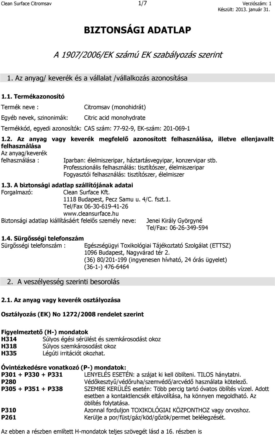 Professzionális felhasználás: tisztítószer, élelmiszeripar Fogyasztói felhasználás: tisztítószer, élelmiszer 1.3. A biztonsági adatlap szállítójának adatai Forgalmazó: Clean Surface Kft.