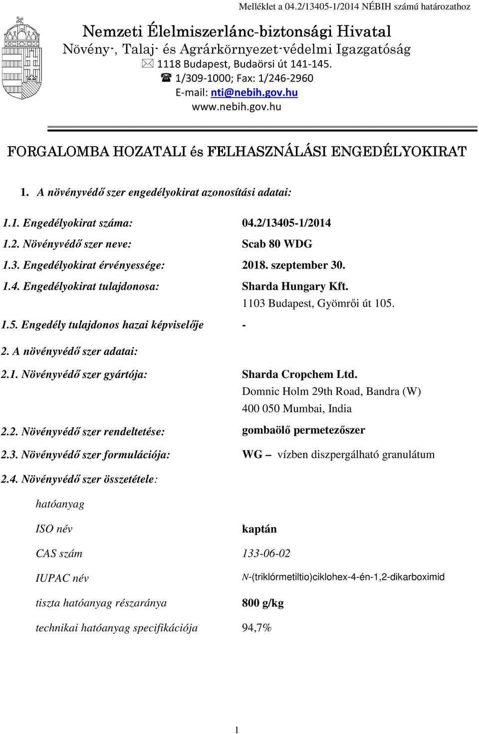 2/13405-1/2014 1.2. Növényvédő szer neve: Scab 80 WDG 1.3. Engedélyokirat érvényessége: 2018. szeptember 30. 1.4. Engedélyokirat tulajdonosa: Sharda Hungary Kft. 1103 Budapest, Gyömrői út 105. 1.5. Engedély tulajdonos hazai képviselője - 2.