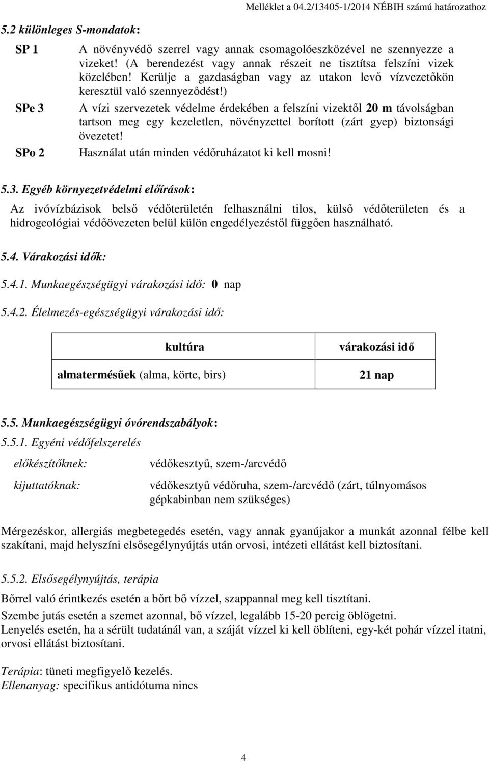 ) A vízi szervezetek védelme érdekében a felszíni vizektől 20 m távolságban tartson meg egy kezeletlen, növényzettel borított (zárt gyep) biztonsági övezetet!