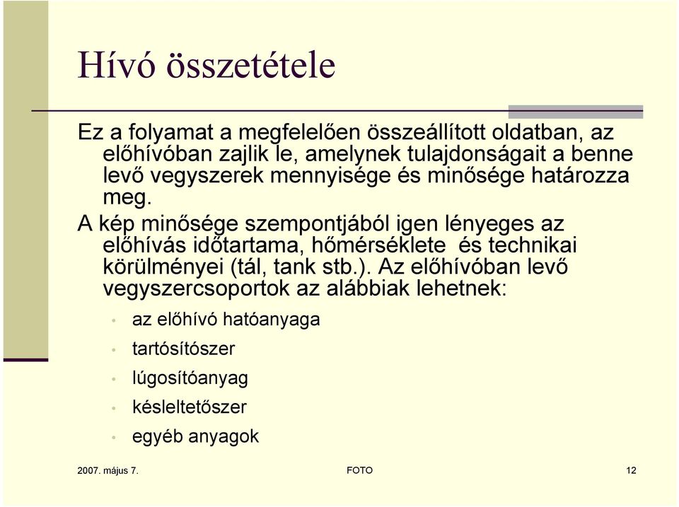 A kép minősége szempontjából igen lényeges az előhívás időtartama, hőmérséklete és technikai körülményei (tál, tank