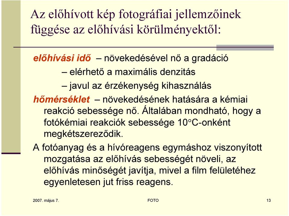 Általában mondható, hogy a fotókémiai reakciók sebessége 10 C-onként megkétszereződik.