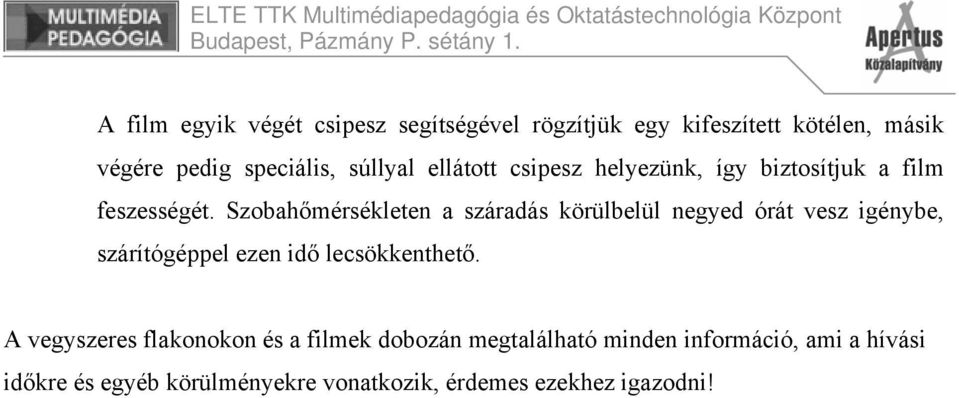 Szobahőmérsékleten a száradás körülbelül negyed órát vesz igénybe, szárítógéppel ezen idő lecsökkenthető.